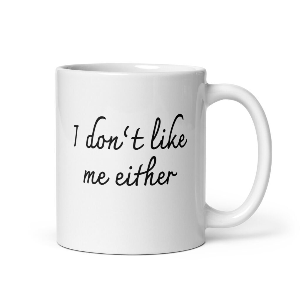 White ceramic coffee mug with the text 'I don't like me either' printed on both sides.