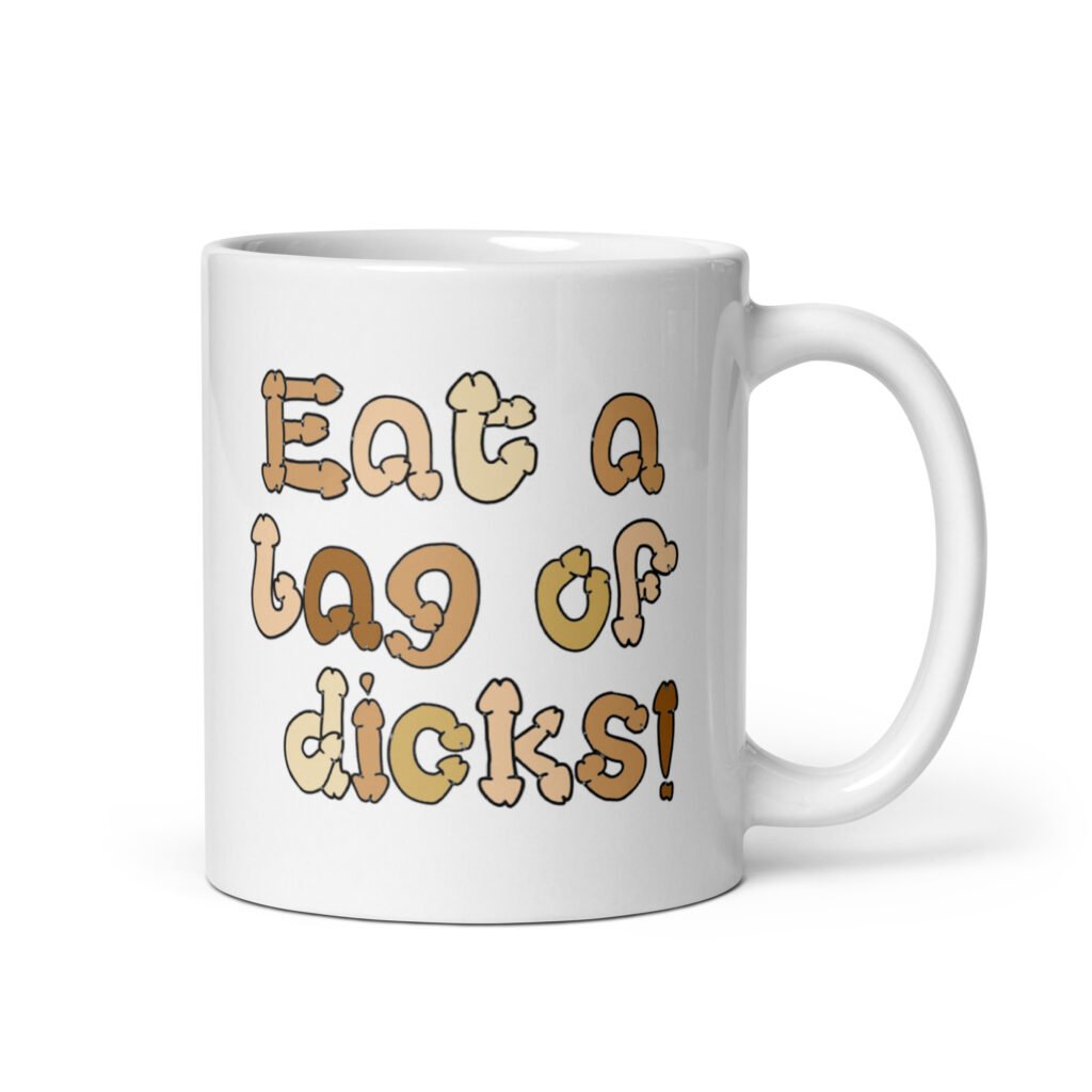 White ceramic coffee mug with the words 'Eat a bag of dicks' printed on both sides. The letters in the words are a penis font and are each a various skin tone.