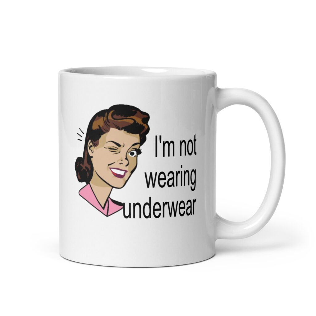 White ceramic coffee mug with an image of a retro woman and the text 'I'm not wearing underwear' printed on both sides.