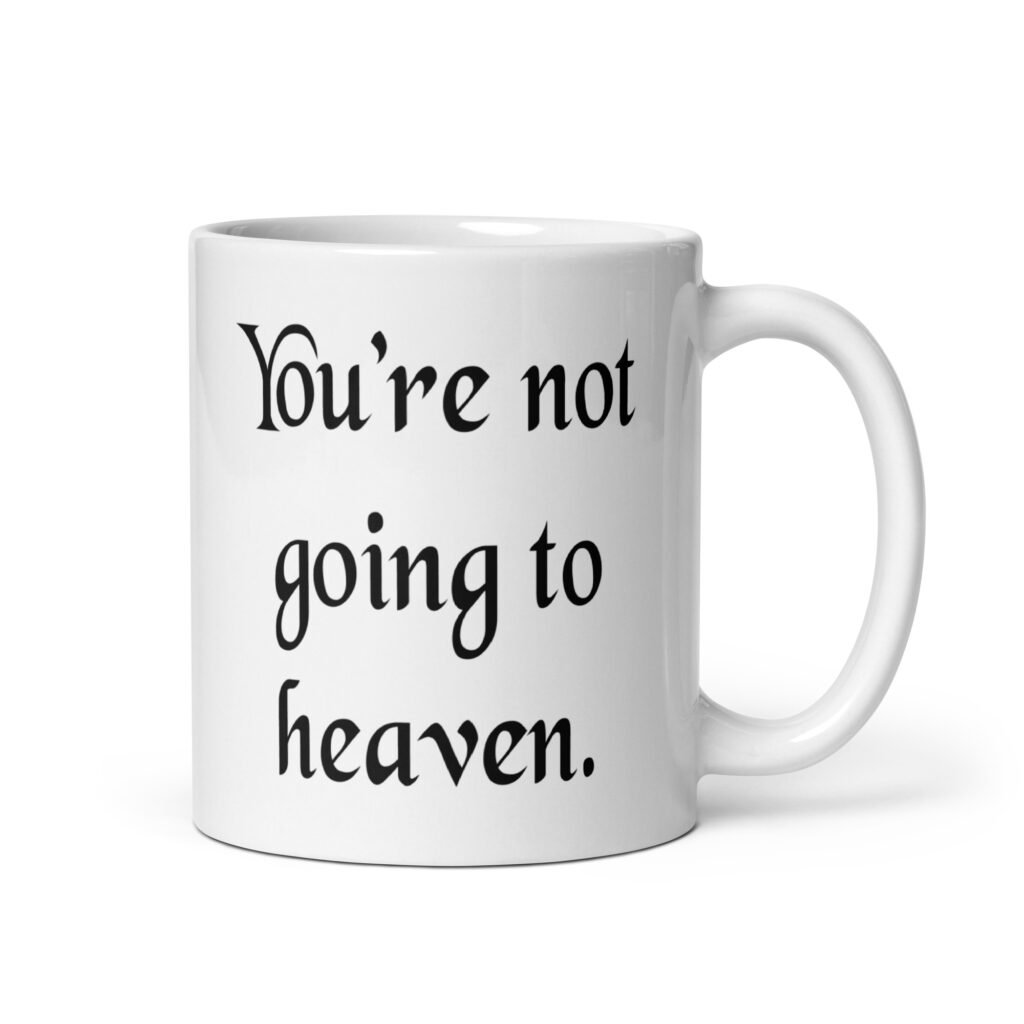 White ceramic coffee mug with the text 'You're not going to heaven.' printed on both sides.