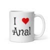 White ceramic coffee mug with the text 'I ❤️ anal' printed on both sides.