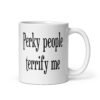 White ceramic coffee mug with the text 'Perky people terrify me' printed on both sides.