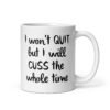 White ceramic coffee mug with the text 'I won't QUIT but I will CUSS the whole time' printed on both sides.