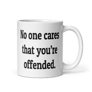 White ceramic coffee mug with the text "No one cares that you're offended.' printed on both sides.