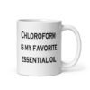 White ceramic coffee mug with the text 'Chloroform is my favorite essential oil' printed on both sides.