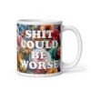 White ceramic mug floral background and the text 'Shit could be worse' printed on both sides.