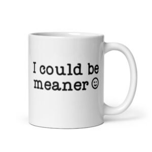 White ceramic mug with the text 'I could be meaner' printed on both sides.