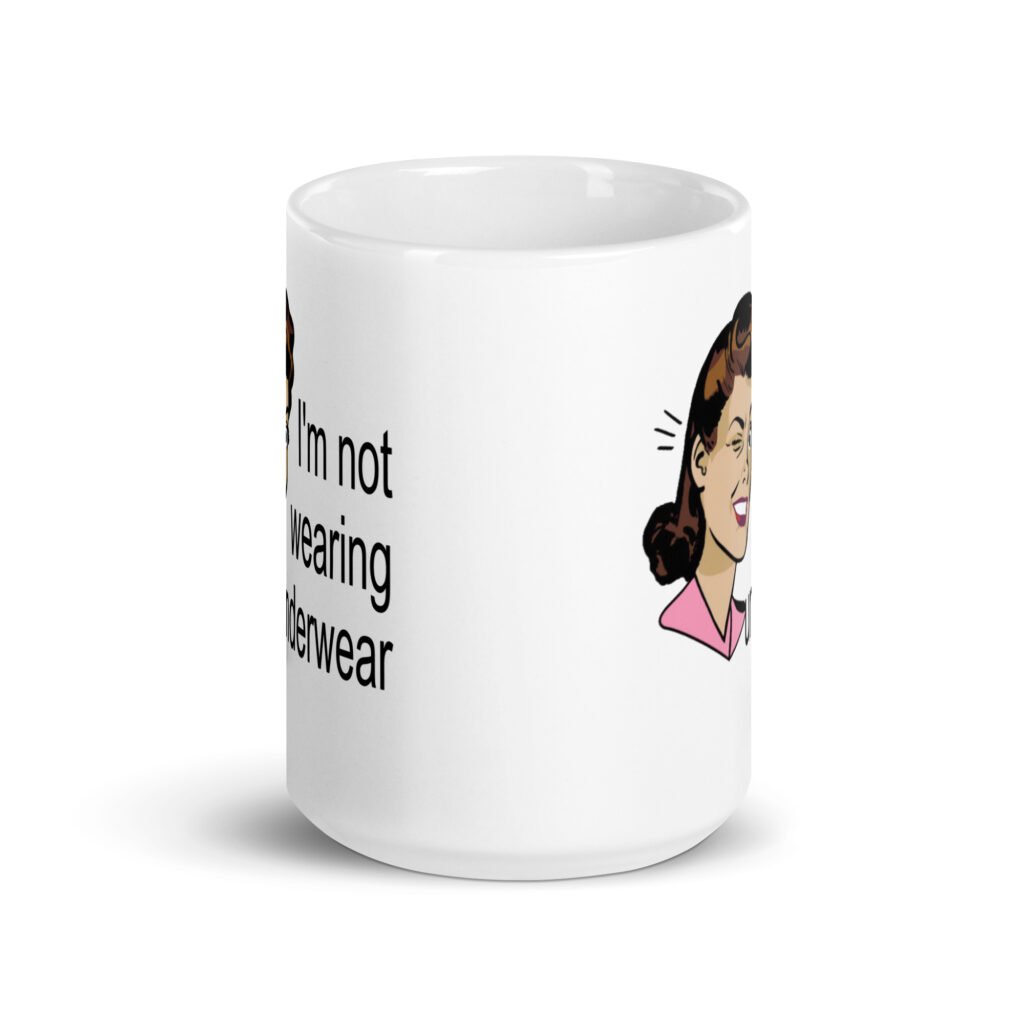 White ceramic coffee mug with an image of a retro woman and the text 'I'm not wearing underwear' printed on both sides.