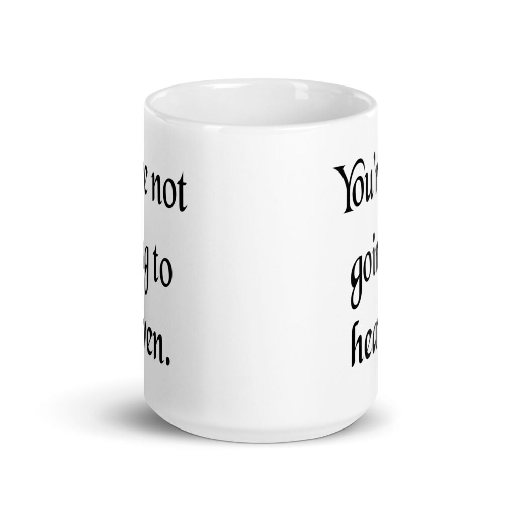 White ceramic coffee mug with the text 'You're not going to heaven.' printed on both sides.