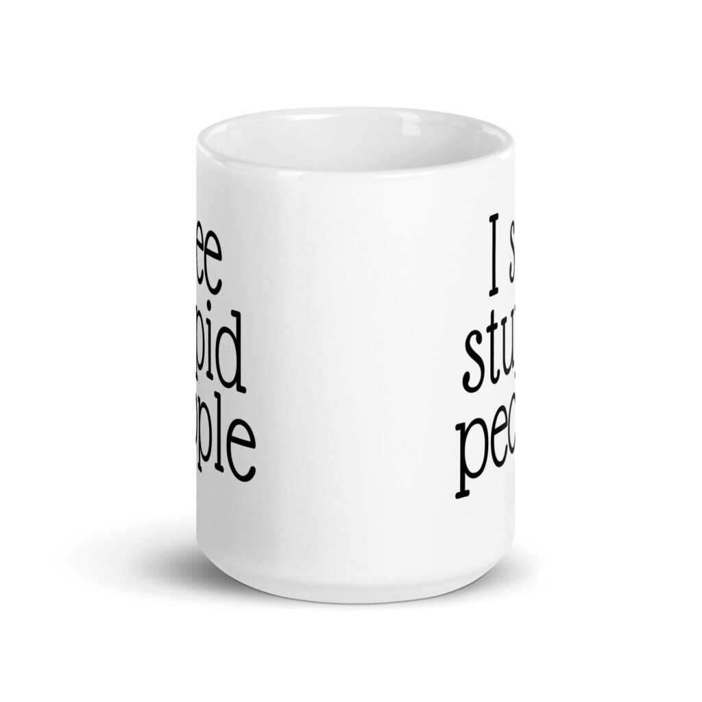 White ceramic coffee mug with the text 'I see stupid people' printed on both sides.