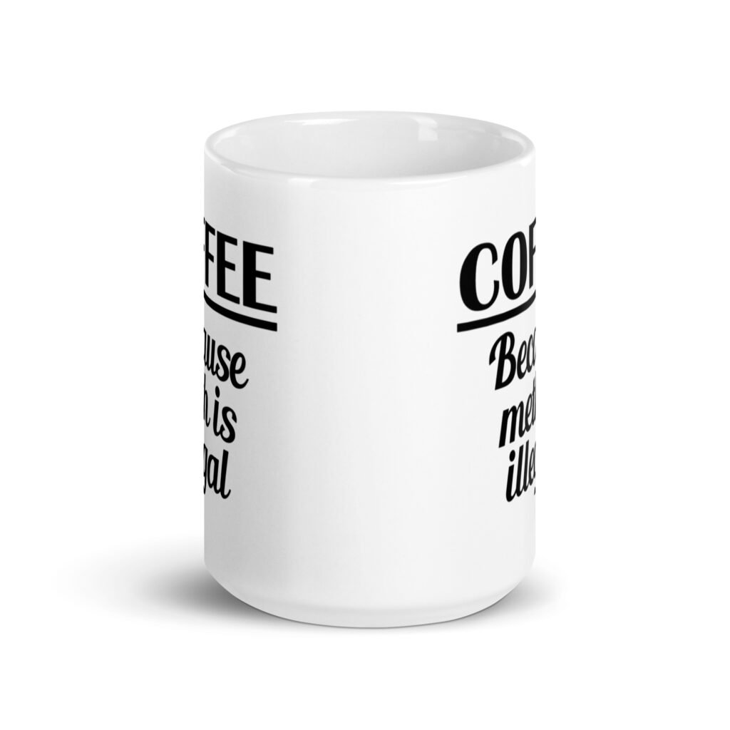 White ceramic coffee mug with the funny text 'Coffee. Because meth is illegal' printed on both sides of the mug.