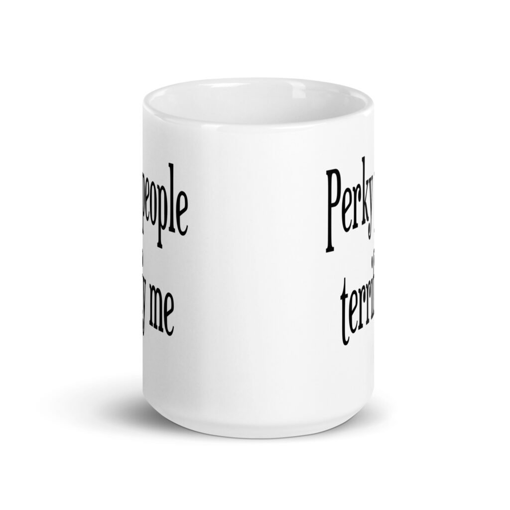 White ceramic coffee mug with the text 'Perky people terrify me' printed on both sides.