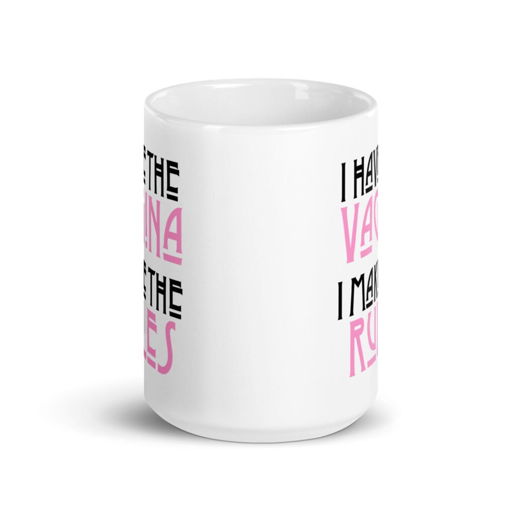 White ceramic coffee mug with the text 'I have the vagina. I make the rules' printed on both sides.