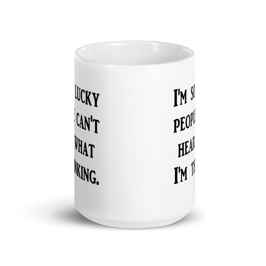 White ceramic coffee mug with the text 'I'm so lucky people can't hear what I'm thinking' printed on both sides.