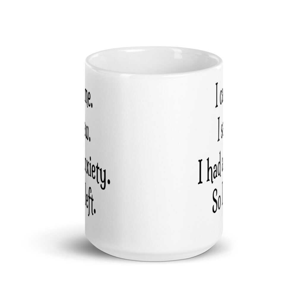 White ceramic coffee mug with the text 'I came. I saw. I had anxiety. So I left.' printed on both sides.