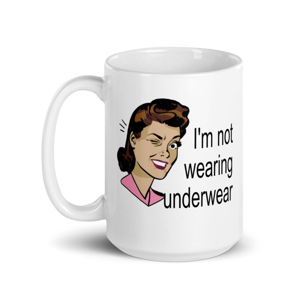 White ceramic coffee mug with an image of a retro woman and the text 'I'm not wearing underwear' printed on both sides.