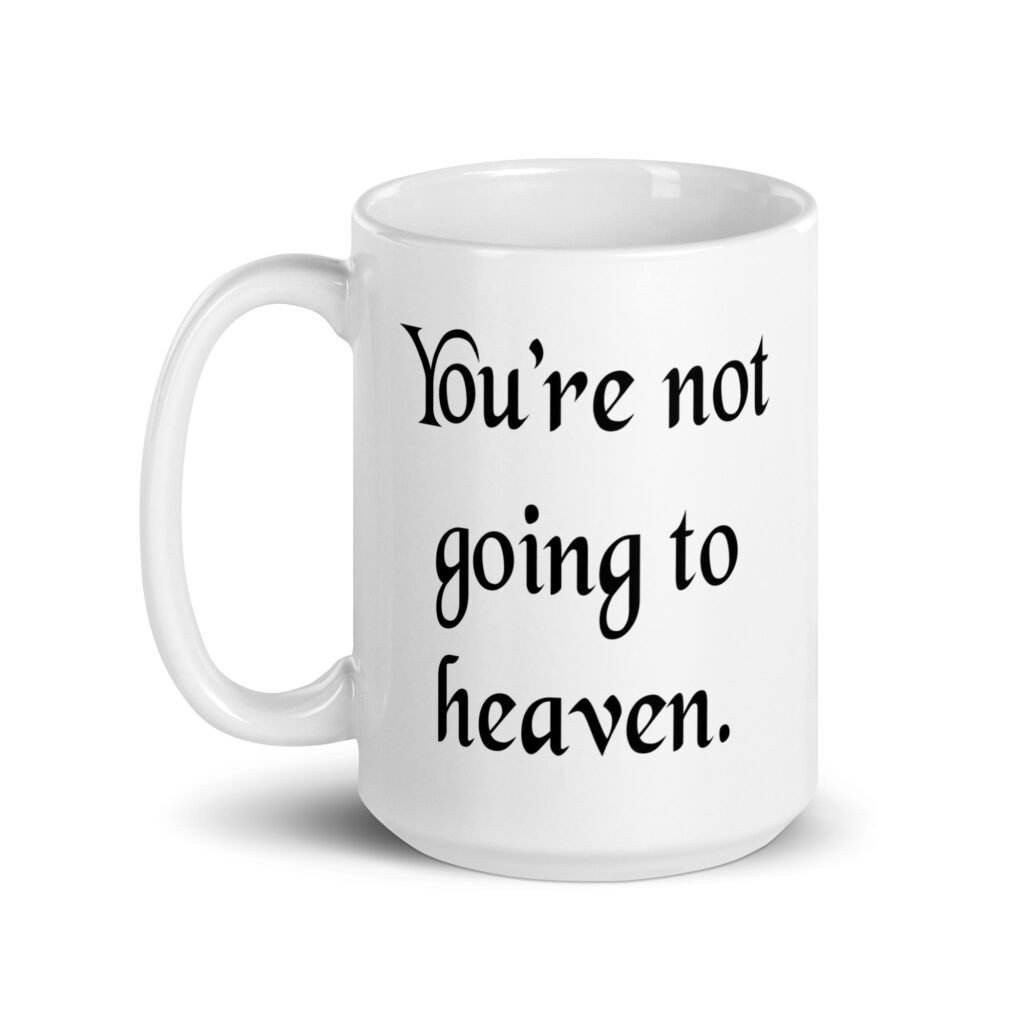 White ceramic coffee mug with the text 'You're not going to heaven.' printed on both sides.