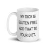 White ceramic coffee mug with the text 'My dick is gluten free. Add that to your diet.' printed on both sides.