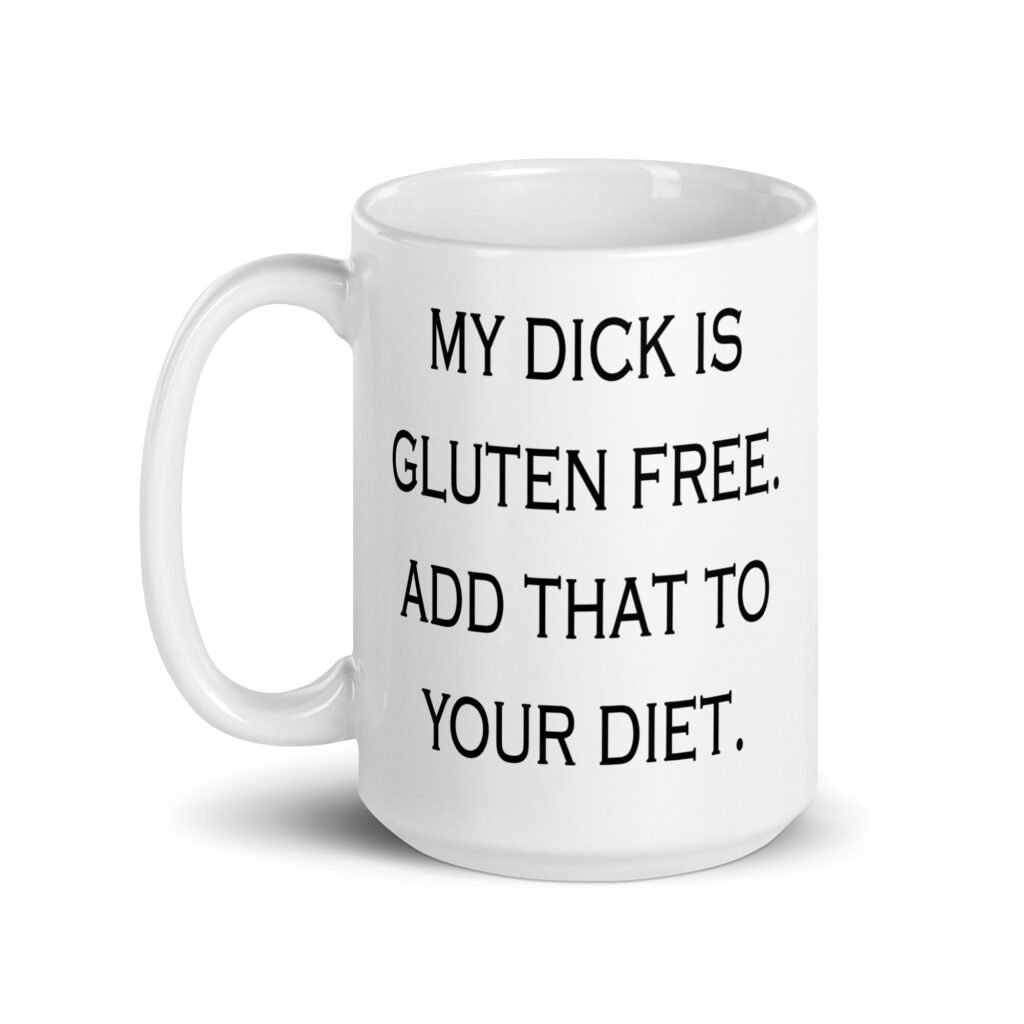 White ceramic coffee mug with the text 'My dick is gluten free. Add that to your diet.' printed on both sides.