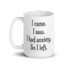 White ceramic coffee mug with the text 'I came. I saw. I had anxiety. So I left.' printed on both sides.