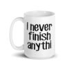 White ceramic coffee mug with the text 'I never finish anyth' printed on both sides.