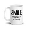 White ceramic mug with the text 'Smile if you take it in the ass' printed on both sides. The word 'smile' is large and the words 'take it in the ass' are much smaller.