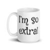 White ceramic coffee mug with the text 'I'm so extra' printed on both sides.