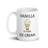 White ceramic coffee mug with an image of a vanilla ice cream cone and the text 'Vanilla is for ice cream' printed on both sides.