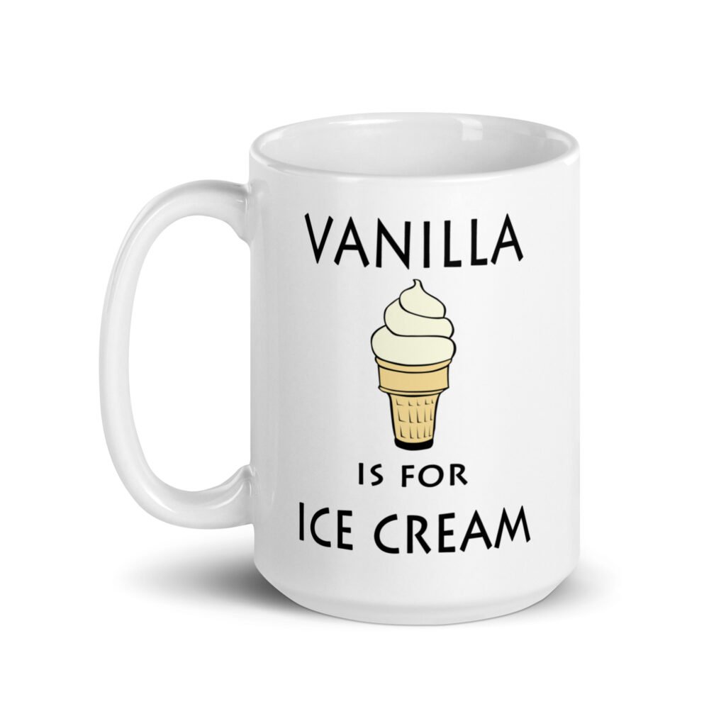 White ceramic coffee mug with an image of a vanilla ice cream cone and the text 'Vanilla is for ice cream' printed on both sides.