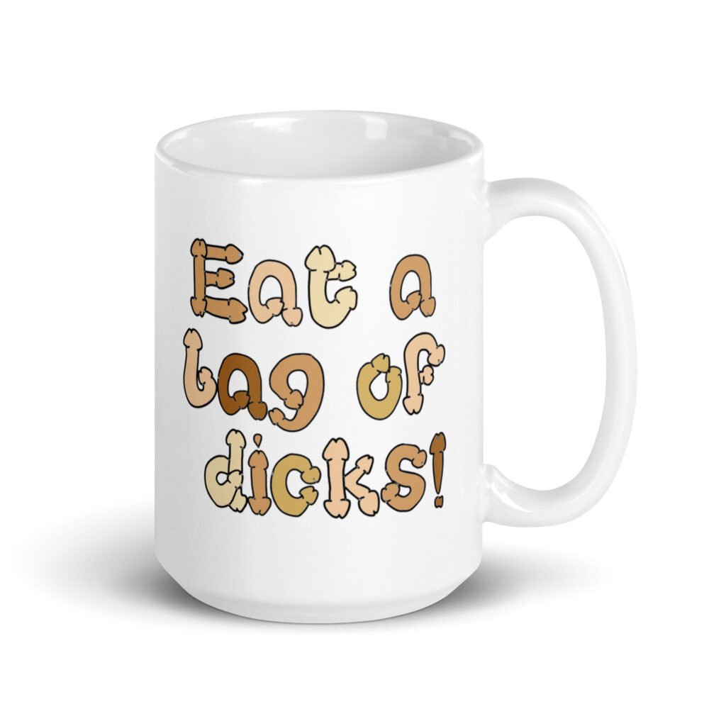 White ceramic coffee mug with the words 'Eat a bag of dicks' printed on both sides. The letters in the words are a penis font and are each a various skin tone.