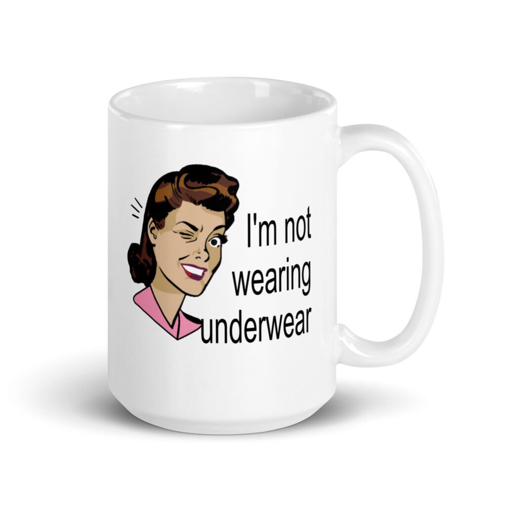 White ceramic coffee mug with an image of a retro woman and the text 'I'm not wearing underwear' printed on both sides.