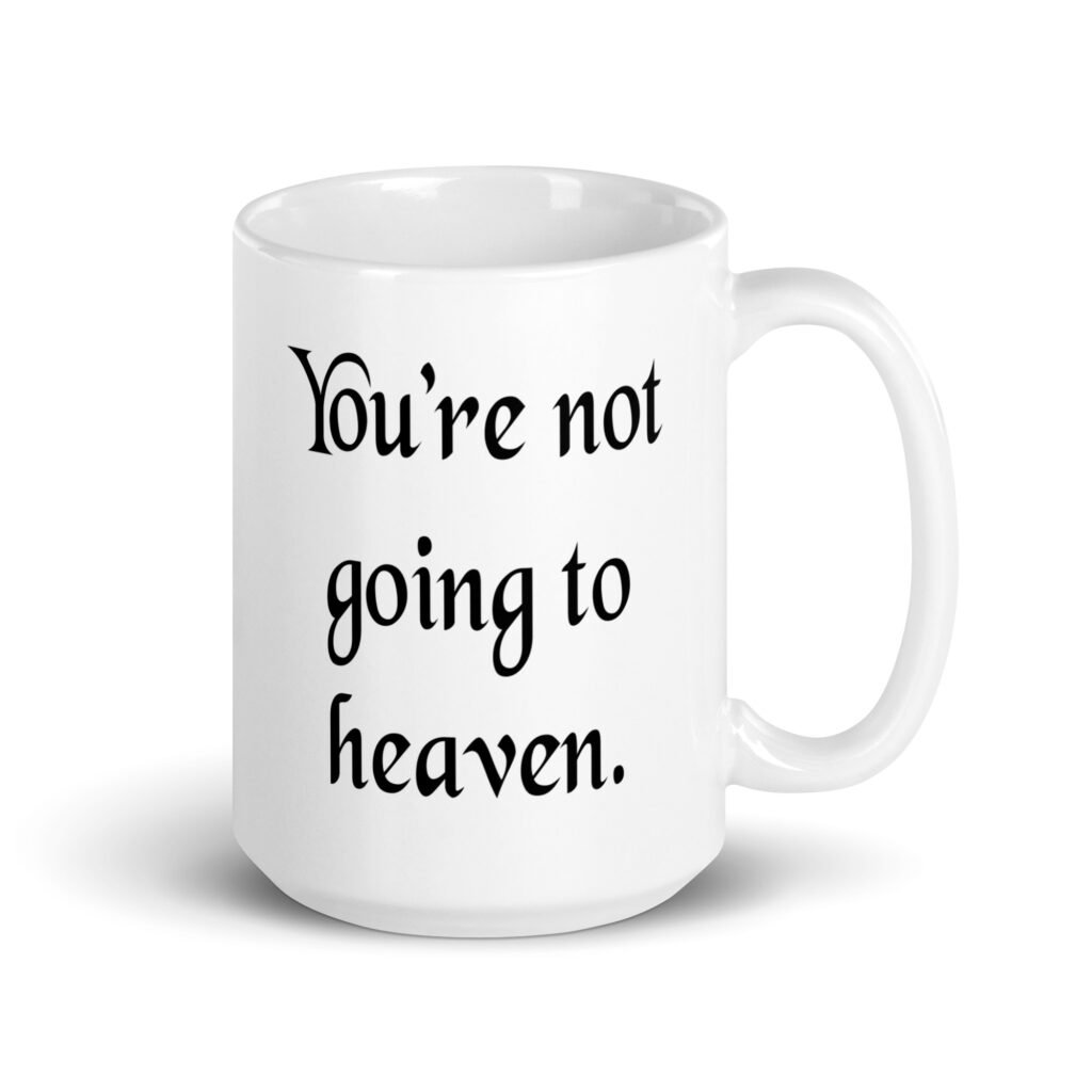 White ceramic coffee mug with the text 'You're not going to heaven.' printed on both sides.