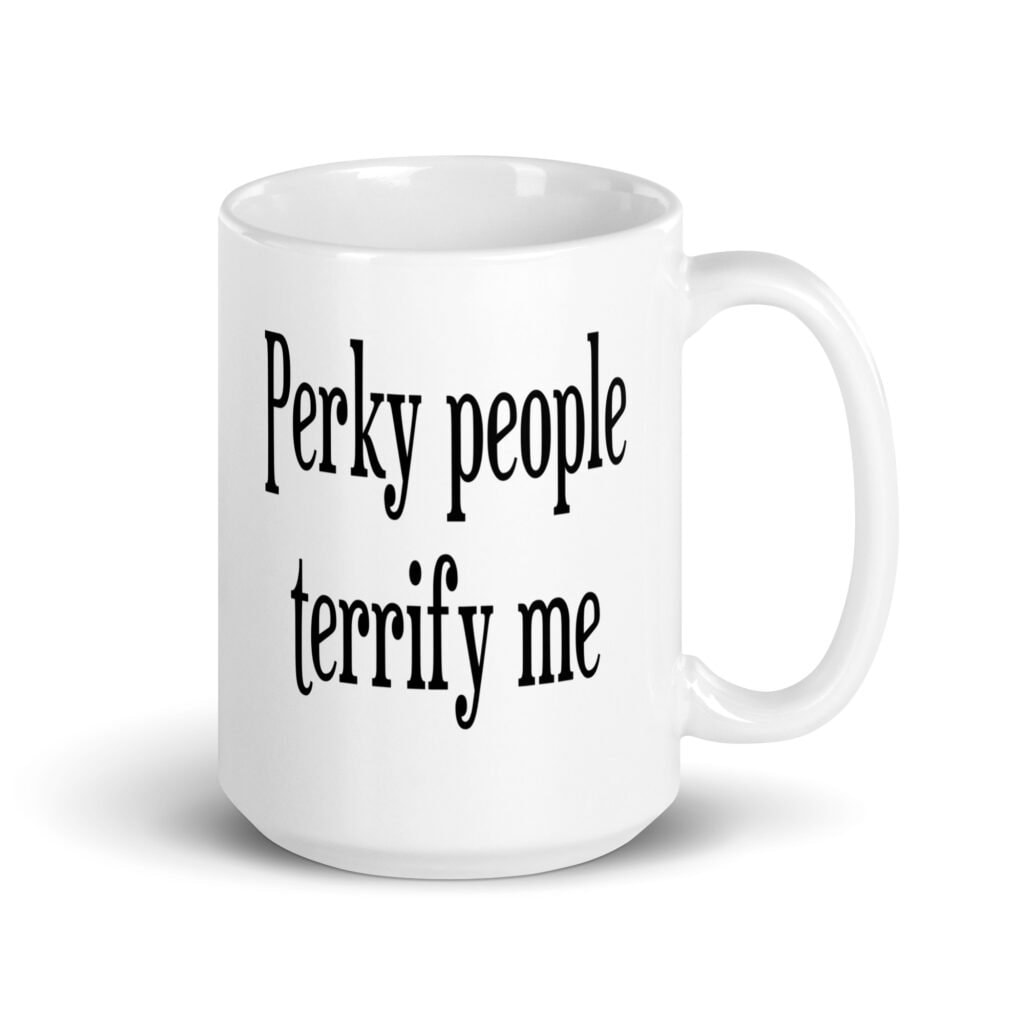 White ceramic coffee mug with the text 'Perky people terrify me' printed on both sides.