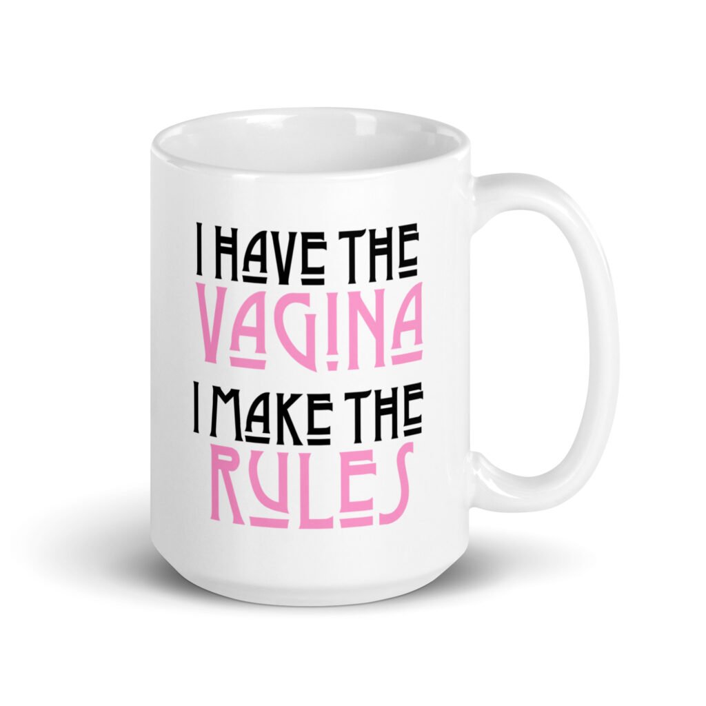White ceramic coffee mug with the text 'I have the vagina. I make the rules' printed on both sides.
