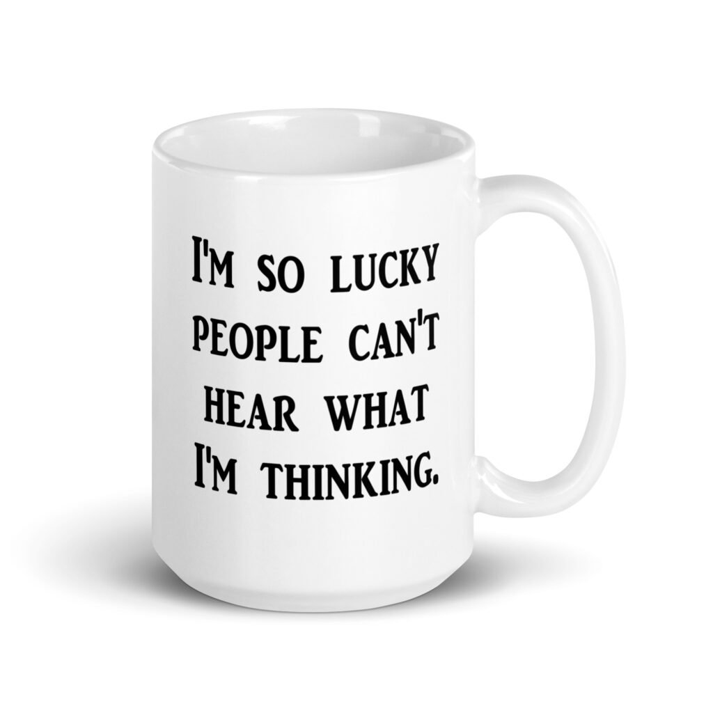 White ceramic coffee mug with the text 'I'm so lucky people can't hear what I'm thinking' printed on both sides.