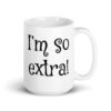 White ceramic coffee mug with the text 'I'm so extra' printed on both sides.