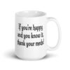 White ceramic coffee mug with the text 'If you're happy and you know it, thank your meds!' printed on both sides.