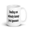 White ceramic coffee mug with the text 'Reading can seriously damage your ignorance.' printed on both sides.