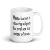 White ceramic coffee mug with the suggestive text 'Masturbation is a touchy subject, but oral sex is a matter of taste.' printed on both sides.