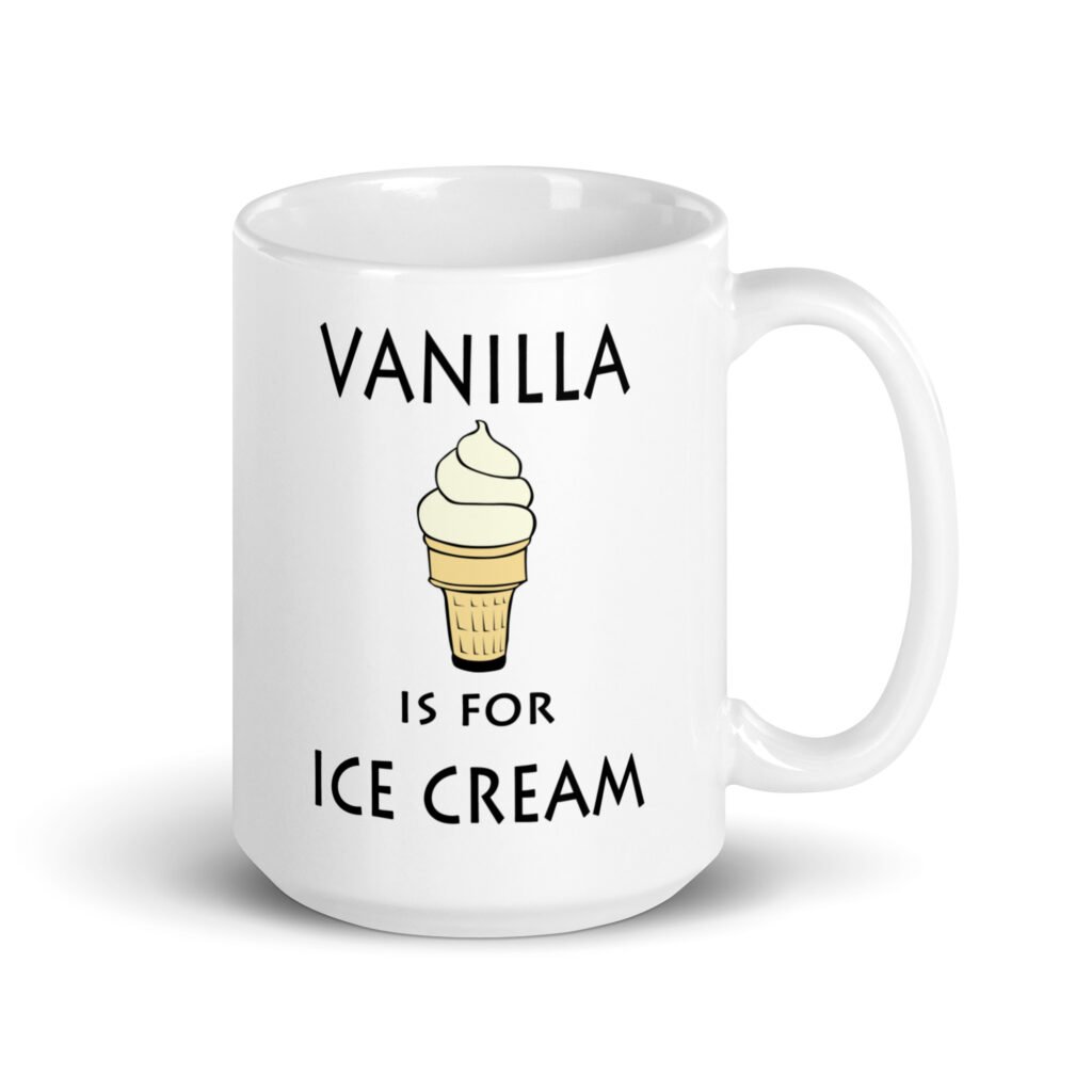 White ceramic coffee mug with an image of a vanilla ice cream cone and the text 'Vanilla is for ice cream' printed on both sides.