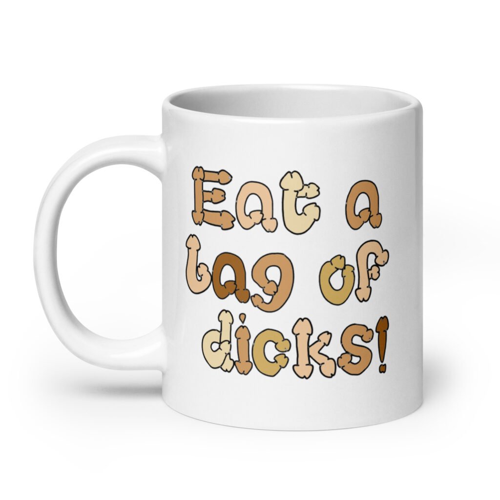 White ceramic coffee mug with the words 'Eat a bag of dicks' printed on both sides. The letters in the words are a penis font and are each a various skin tone.