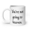 White ceramic coffee mug with the text 'You're not going to heaven.' printed on both sides.
