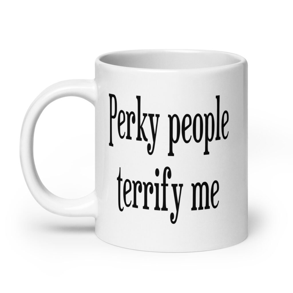 White ceramic coffee mug with the text 'Perky people terrify me' printed on both sides.