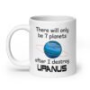 White ceramic coffee mug with an image of a planet and the text 'There will only be 7 planets after I destroy Uranus' printed on both sides of the mug.