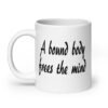 White ceramic coffee mug with the text 'A bound body frees the mind' printed on both sides.