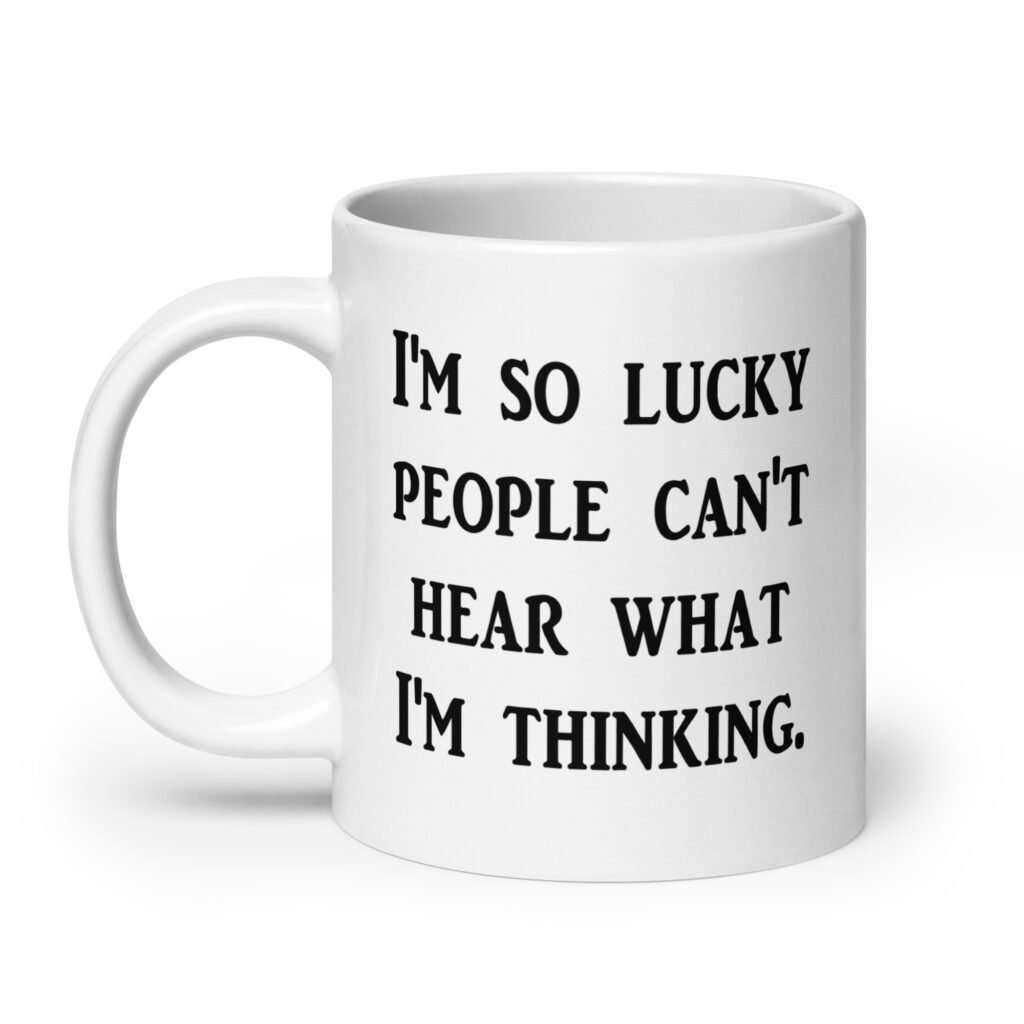 White ceramic coffee mug with the text 'I'm so lucky people can't hear what I'm thinking' printed on both sides.