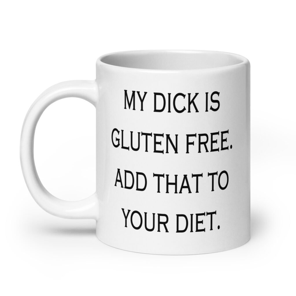 White ceramic coffee mug with the text 'My dick is gluten free. Add that to your diet.' printed on both sides.