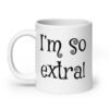 White ceramic coffee mug with the text 'I'm so extra' printed on both sides.