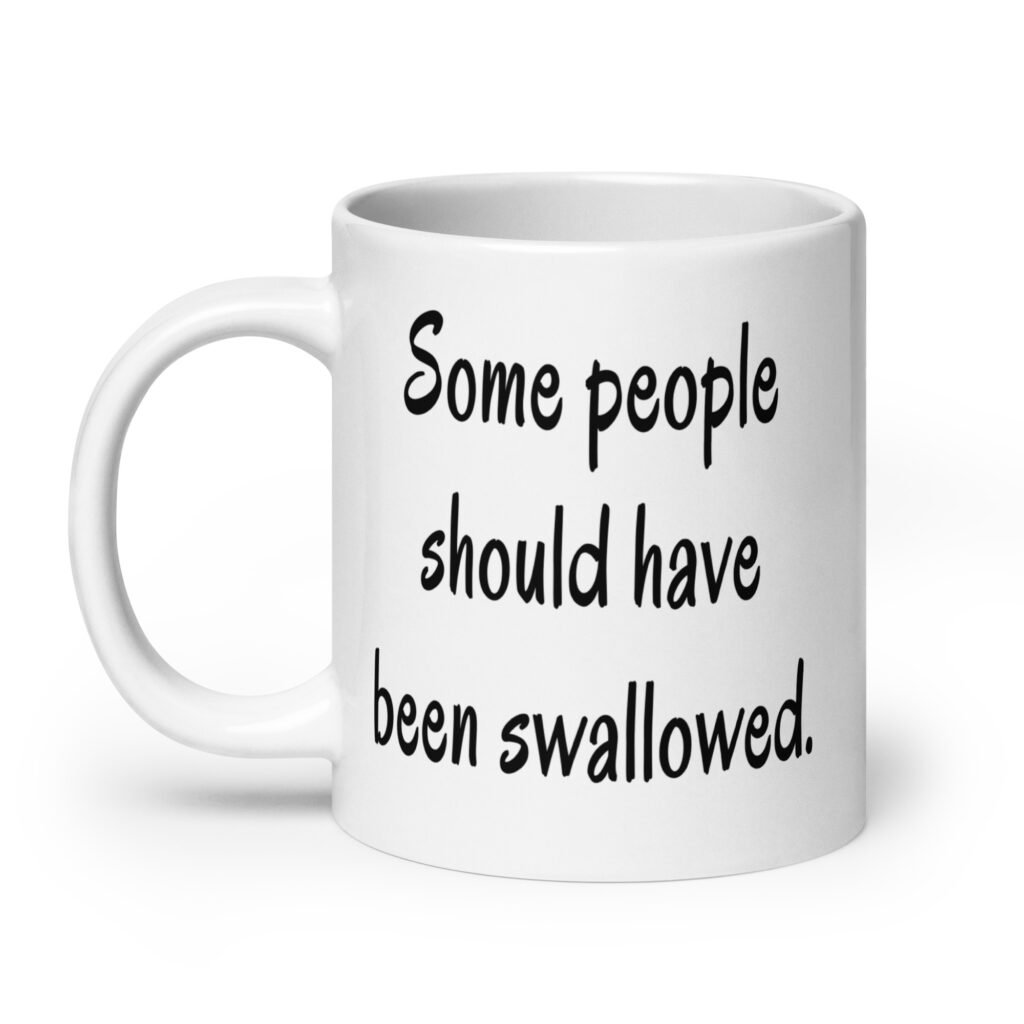 White ceramic coffee mug with the text 'Some people should have been swallowed' printed on both sides.