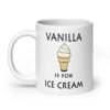 White ceramic coffee mug with an image of a vanilla ice cream cone and the text 'Vanilla is for ice cream' printed on both sides.